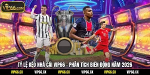 Tỷ Lệ Kèo Nhà Cái Vip66 - Phân Tích Biến Động Năm 2026